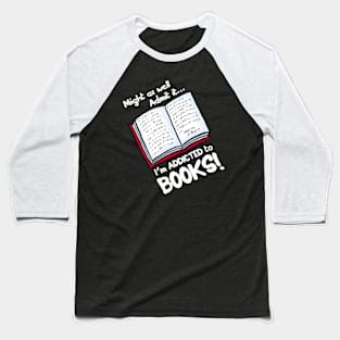 Might as well Admit it I'm addicted to books Baseball T-Shirt